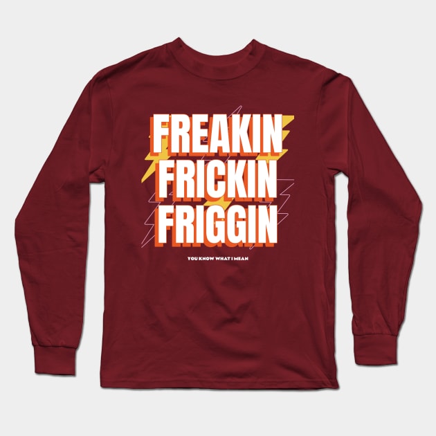 Freakin Frickin Friggin Long Sleeve T-Shirt by Joco Studio